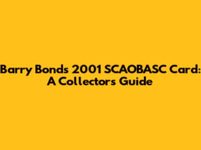 Barry Bonds 2001 SCAOBASC Card: A Collector's Guide