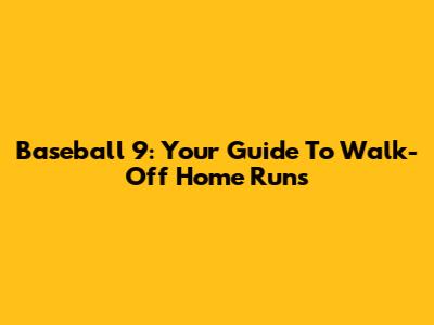Baseball 9: Your Guide To Walk-Off Home Runs
