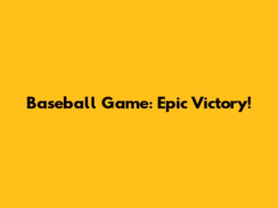 Baseball Game: Epic Victory!