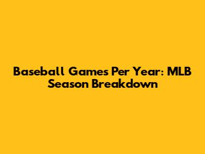 Baseball Games Per Year: MLB Season Breakdown