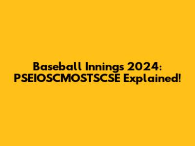Baseball Innings 2024: PSEIOSCMOSTSCSE Explained!