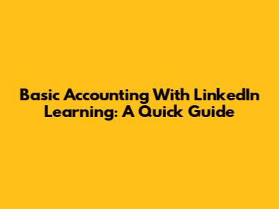 Basic Accounting With LinkedIn Learning: A Quick Guide