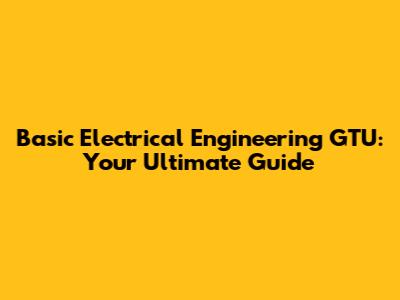Basic Electrical Engineering GTU: Your Ultimate Guide