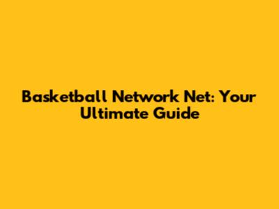 Basketball Network Net: Your Ultimate Guide