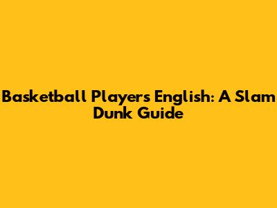 Basketball Player's English: A Slam Dunk Guide