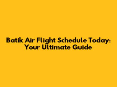 Batik Air Flight Schedule Today: Your Ultimate Guide