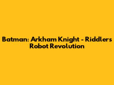Batman: Arkham Knight - Riddler's Robot Revolution