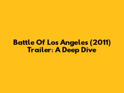 Battle Of Los Angeles (2011) Trailer: A Deep Dive