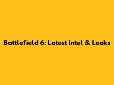 Battlefield 6: Latest Intel & Leaks