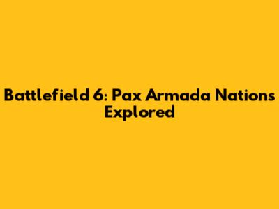 Battlefield 6: Pax Armada Nations Explored