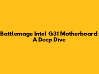 Battlemage Intel G31 Motherboard: A Deep Dive