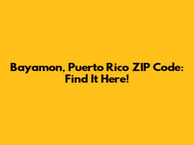 Bayamon, Puerto Rico ZIP Code: Find It Here!