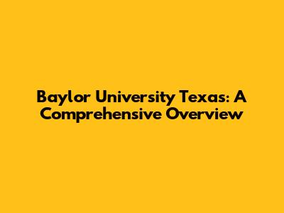 Baylor University Texas: A Comprehensive Overview