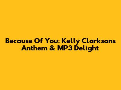 Because Of You: Kelly Clarkson's Anthem & MP3 Delight