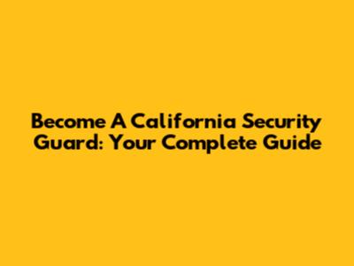 Become A California Security Guard: Your Complete Guide