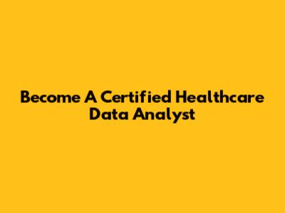 Become A Certified Healthcare Data Analyst