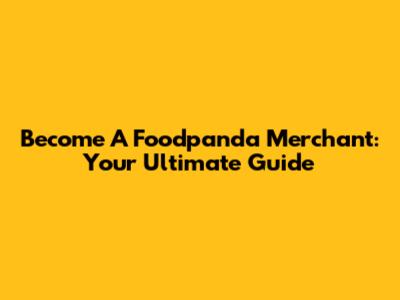 Become A Foodpanda Merchant: Your Ultimate Guide