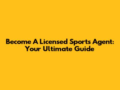 Become A Licensed Sports Agent: Your Ultimate Guide