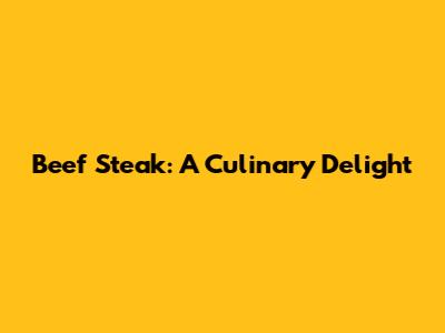 Beef Steak: A Culinary Delight