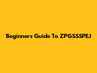 Beginner's Guide To ZPGSSSPEJ