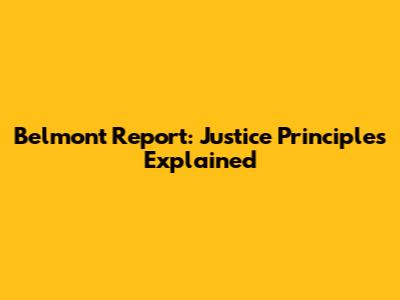 Belmont Report: Justice Principles Explained