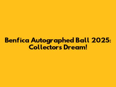 Benfica Autographed Ball 2025: Collector's Dream!