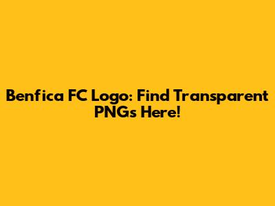 Benfica FC Logo: Find Transparent PNGs Here!