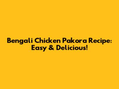 Bengali Chicken Pakora Recipe: Easy & Delicious!