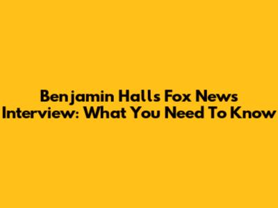 Benjamin Hall's Fox News Interview: What You Need To Know