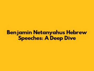 Benjamin Netanyahu's Hebrew Speeches: A Deep Dive