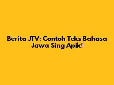 Berita JTV: Contoh Teks Bahasa Jawa Sing Apik!