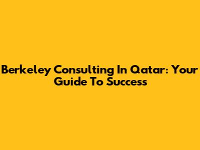 Berkeley Consulting In Qatar: Your Guide To Success