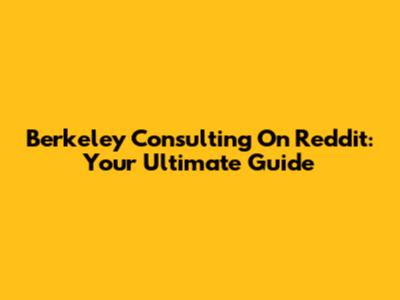 Berkeley Consulting On Reddit: Your Ultimate Guide