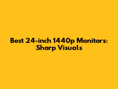 Best 24-inch 1440p Monitors: Sharp Visuals