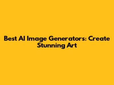 Best AI Image Generators: Create Stunning Art