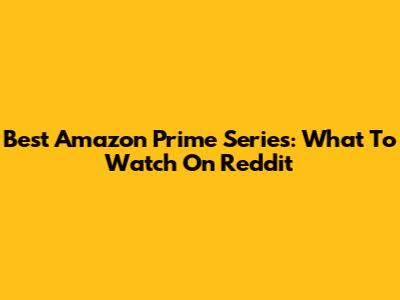 Best Amazon Prime Series: What To Watch On Reddit