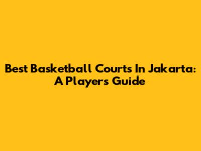 Best Basketball Courts In Jakarta: A Player's Guide