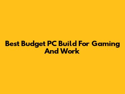 Best Budget PC Build For Gaming And Work
