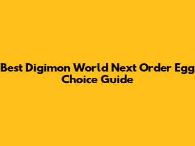 Best Digimon World Next Order Egg Choice Guide