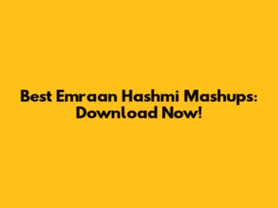 Best Emraan Hashmi Mashups: Download Now!