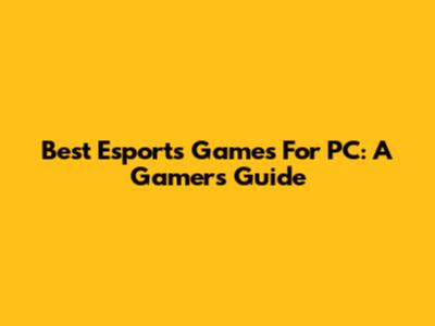 Best Esports Games For PC: A Gamer's Guide