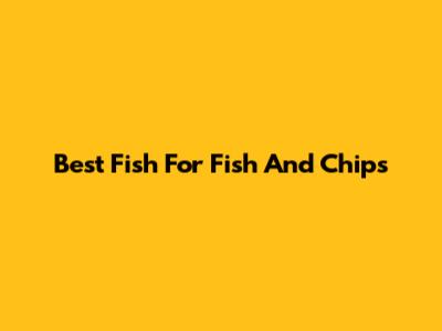 Best Fish For Fish And Chips