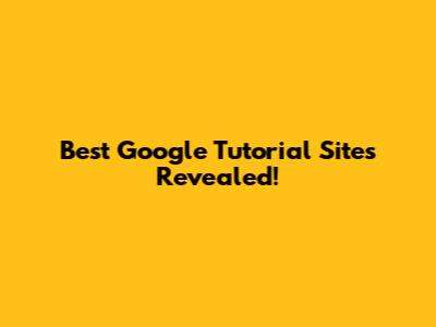 Best Google Tutorial Sites Revealed!