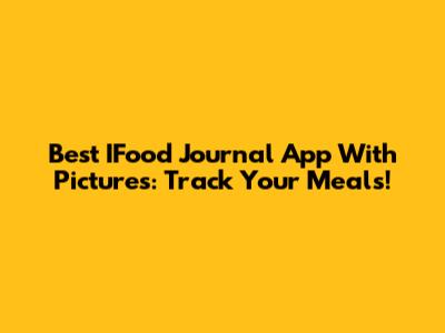 Best IFood Journal App With Pictures: Track Your Meals!