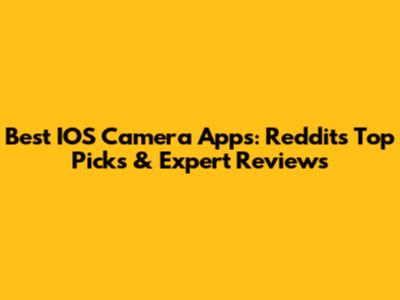 Best IOS Camera Apps: Reddit's Top Picks & Expert Reviews