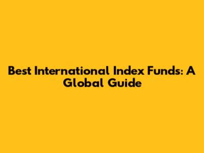 Best International Index Funds: A Global Guide