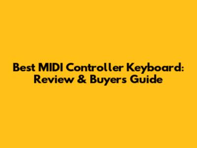Best MIDI Controller Keyboard: Review & Buyer's Guide