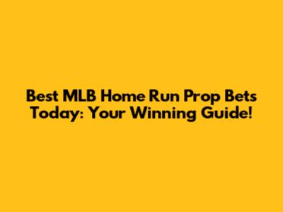 Best MLB Home Run Prop Bets Today: Your Winning Guide!