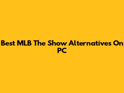 Best MLB The Show Alternatives On PC