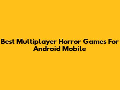 Best Multiplayer Horror Games For Android Mobile